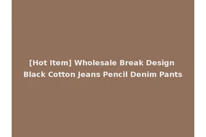 [Hot Item] Wholesale Break Design Black Cotton Jeans Pencil Denim Pants