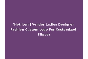 [Hot Item] Vendor Ladies Designer Fashion Custom Logo Fur Customized Slipper