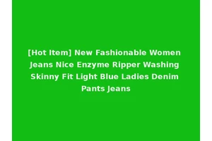 [Hot Item] New Fashionable Women Jeans Nice Enzyme Ripper Washing Skinny Fit Light Blue Ladies Denim Pants Jeans