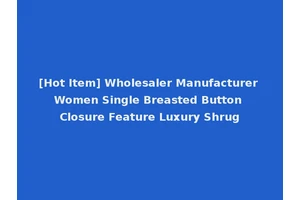 [Hot Item] Wholesaler Manufacturer Women Single Breasted Button Closure Feature Luxury Shrug