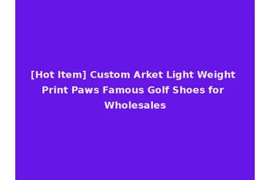 [Hot Item] Custom Arket Light Weight Print Paws Famous Golf Shoes for Wholesales