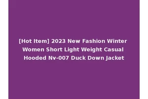 [Hot Item] 2023 New Fashion Winter Women Short Light Weight Casual Hooded Nv-007 Duck Down Jacket