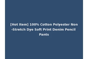 [Hot Item] 100% Cotton Polyester Non-Stretch Dye Soft Print Denim Pencil Pants