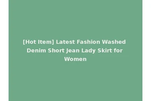 [Hot Item] Latest Fashion Washed Denim Short Jean Lady Skirt for Women