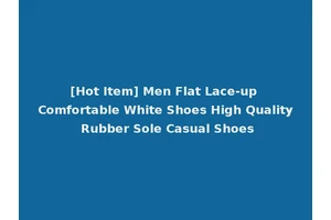 [Hot Item] Men Flat Lace-up Comfortable White Shoes High Quality Rubber Sole Casual Shoes