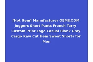 [Hot Item] Manufacturer OEM&ODM Joggers Short Pants French Terry Custom Print Logo Casual Blank Gray Cargo Raw Cut Hem Sweat Shorts for Men