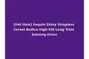 [Hot Item] Sequin Shiny Strapless Corset Bodice High Slit Long Train Evening Dress