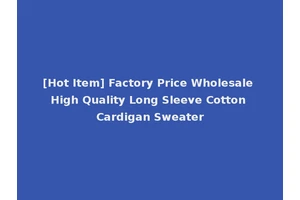 [Hot Item] Factory Price Wholesale High Quality Long Sleeve Cotton Cardigan Sweater