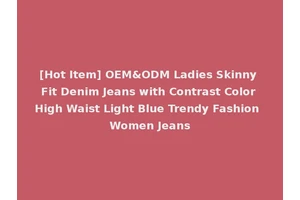 [Hot Item] OEM&ODM Ladies Skinny Fit Denim Jeans with Contrast Color High Waist Light Blue Trendy Fashion Women Jeans