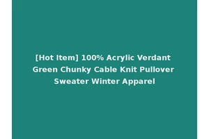 [Hot Item] 100% Acrylic Verdant Green Chunky Cable Knit Pullover Sweater Winter Apparel