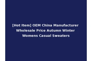 [Hot Item] OEM China Manufacturer Wholesale Price Autumn Winter Womens Casual Sweaters