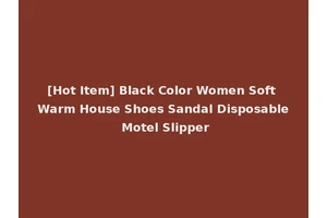 [Hot Item] Black Color Women Soft Warm House Shoes Sandal Disposable Motel Slipper