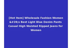 [Hot Item] Wholesale Fashion Women's Best Light Blue Denim Pants Casual High Waisted Ripped Jeans for Women