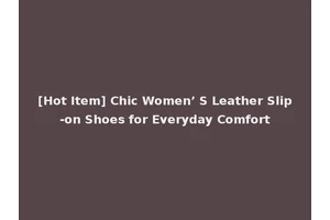 [Hot Item] Chic Women’ S Leather Slip-on Shoes for Everyday Comfort