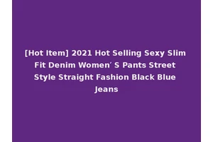 [Hot Item] 2021 Hot Selling Sexy Slim Fit Denim Women′ S Pants Street Style Straight Fashion Black Blue Jeans