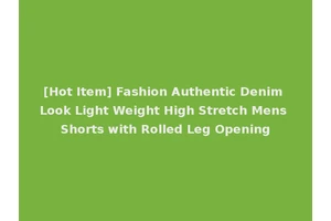 [Hot Item] Fashion Authentic Denim Look Light Weight High Stretch Mens Shorts with Rolled Leg Opening