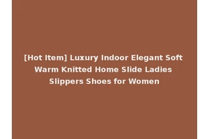 [Hot Item] Luxury Indoor Elegant Soft Warm Knitted Home Slide Ladies Slippers Shoes for Women