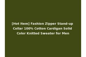[Hot Item] Fashion Zipper Stand-up Collar 100% Cotton Cardigan Solid Color Knitted Sweater for Men