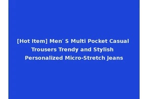 [Hot Item] Men′ S Multi Pocket Casual Trousers Trendy and Stylish Personalized Micro-Stretch Jeans