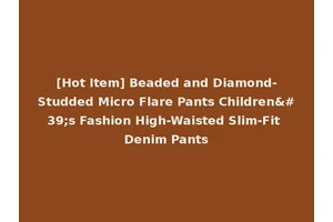 [Hot Item] Beaded and Diamond-Studded Micro Flare Pants Children's Fashion High-Waisted Slim-Fit Denim Pants
