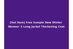 [Hot Item] Free Sample New Winter Women′ S Long Jacket Thickening Coat