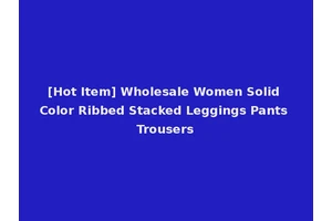 [Hot Item] Wholesale Women Solid Color Ribbed Stacked Leggings Pants Trousers