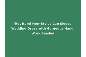 [Hot Item] New Styles Cap Sleeve Wedding Dress with Gorgeous Hand Work Beaded