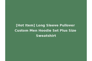 [Hot Item] Long Sleeve Pullover Custom Men Hoodie Set Plus Size Sweatshirt