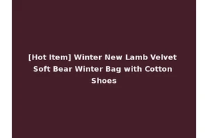 [Hot Item] Winter New Lamb Velvet Soft Bear Winter Bag with Cotton Shoes