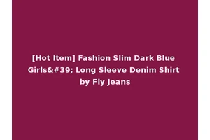 [Hot Item] Fashion Slim Dark Blue Girls' Long Sleeve Denim Shirt by Fly Jeans