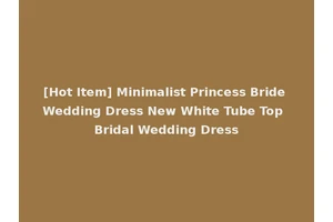 [Hot Item] Minimalist Princess Bride Wedding Dress New White Tube Top Bridal Wedding Dress