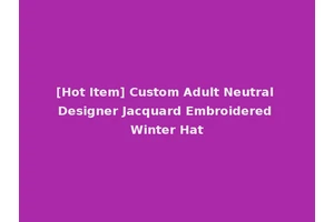 [Hot Item] Custom Adult Neutral Designer Jacquard Embroidered Winter Hat