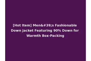 [Hot Item] Men's Fashionable Down Jacket Featuring 90% Down for Warmth Box-Packing