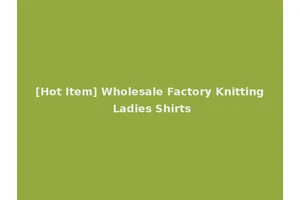 [Hot Item] Wholesale Factory Knitting Ladies Shirts