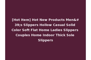 [Hot Item] Hot New Products Men's Slippers Hollow Casual Solid Color Soft Flat Home Ladies Slippers Couples Home Indoor Thick Sole Slippers