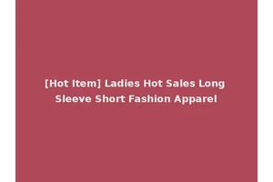 [Hot Item] Ladies Hot Sales Long Sleeve Short Fashion Apparel
