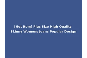 [Hot Item] Plus Size High Quality Skinny Womens Jeans Popular Design