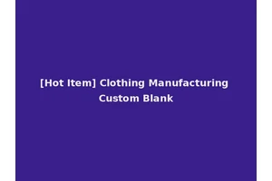 [Hot Item] Clothing Manufacturing Custom Blank