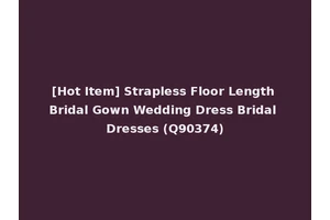 [Hot Item] Strapless Floor Length Bridal Gown Wedding Dress Bridal Dresses (Q90374)