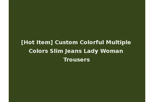 [Hot Item] Custom Colorful Multiple Colors Slim Jeans Lady Woman Trousers