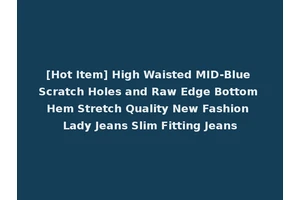 [Hot Item] High Waisted MID-Blue Scratch Holes and Raw Edge Bottom Hem Stretch Quality New Fashion Lady Jeans Slim Fitting Jeans