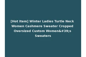 [Hot Item] Winter Ladies Turtle Neck Women Cashmere Sweater Cropped Oversized Custom Women's Sweaters