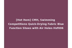 [Hot Item] CMH, Swimming Competitions Quick-Drying Fabric Blue Function Shoes with Air Holes Hsf006
