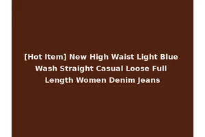 [Hot Item] New High Waist Light Blue Wash Straight Casual Loose Full Length Women Denim Jeans