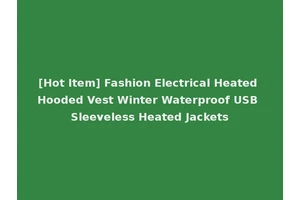 [Hot Item] Fashion Electrical Heated Hooded Vest Winter Waterproof USB Sleeveless Heated Jackets