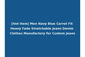 [Hot Item] Men Navy Blue Carrot Fit Heavy Fade Stretchable Jeans Denim Clothes Manufactory for Custom Jeans