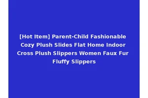 [Hot Item] Parent-Child Fashionable Cozy Plush Slides Flat Home Indoor Cross Plush Slippers Women Faux Fur Fluffy Slippers