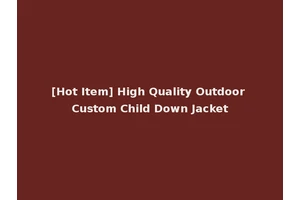 [Hot Item] High Quality Outdoor Custom Child Down Jacket