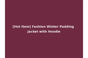 [Hot Item] Fashion Winter Padding Jacket with Hoodie