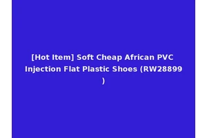 [Hot Item] Soft Cheap African PVC Injection Flat Plastic Shoes (RW28899)